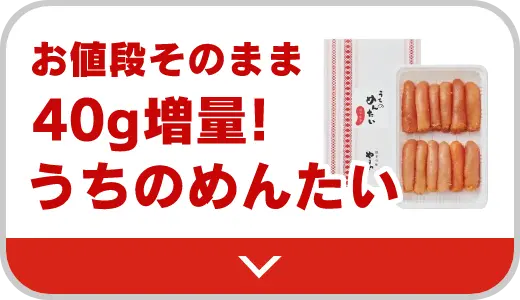 お値段そのまま40g増量！うちのめんたい