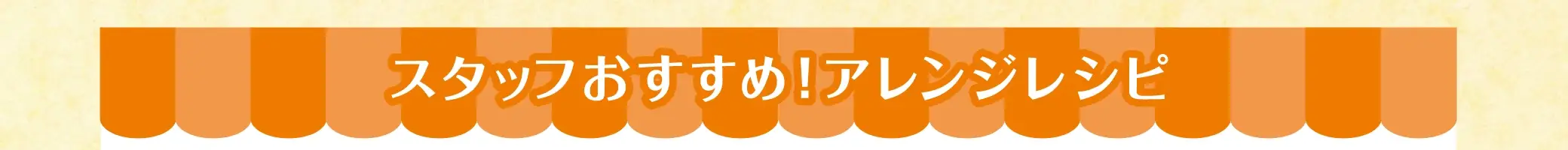 スタッフおすすめ！アレンジレシピ