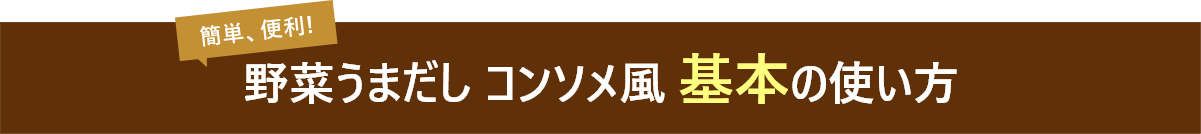 野菜うまだしコンソメ風の基本の使い方